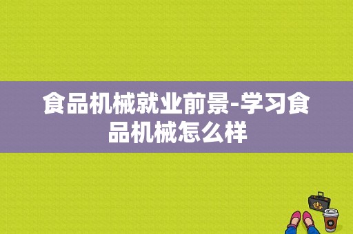 食品机械就业前景-学习食品机械怎么样